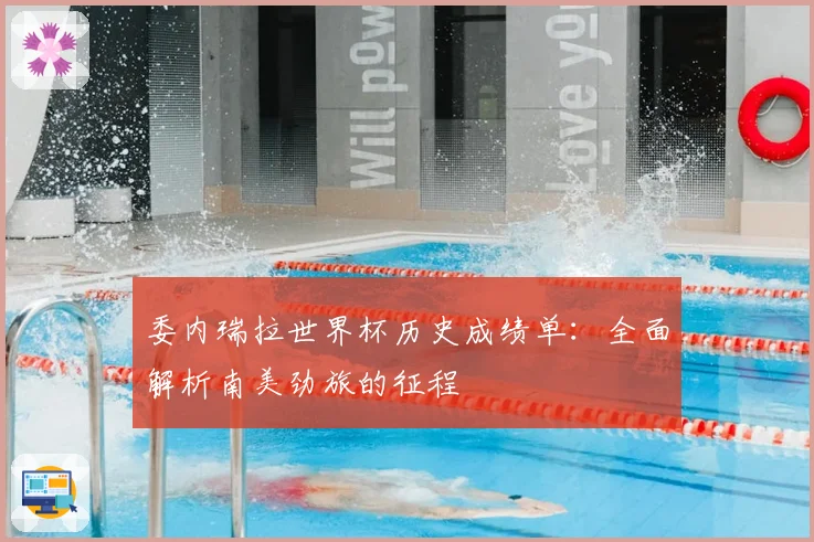 委内瑞拉世界杯历史成绩单：全面解析南美劲旅的征程