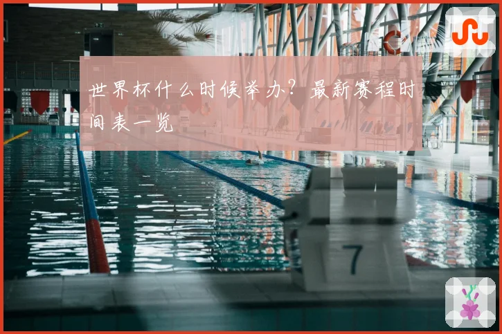 世界杯什么时候举办？最新赛程时间表一览